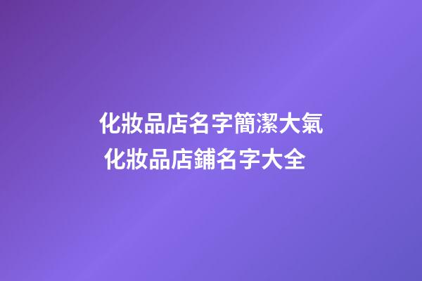 化妝品店名字簡潔大氣 化妝品店鋪名字大全